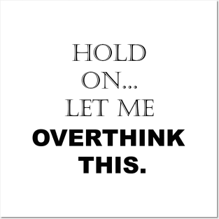 Hold On, Let Me Overthink This - Funny Sarcastic - Quotes - Sayings Posters and Art